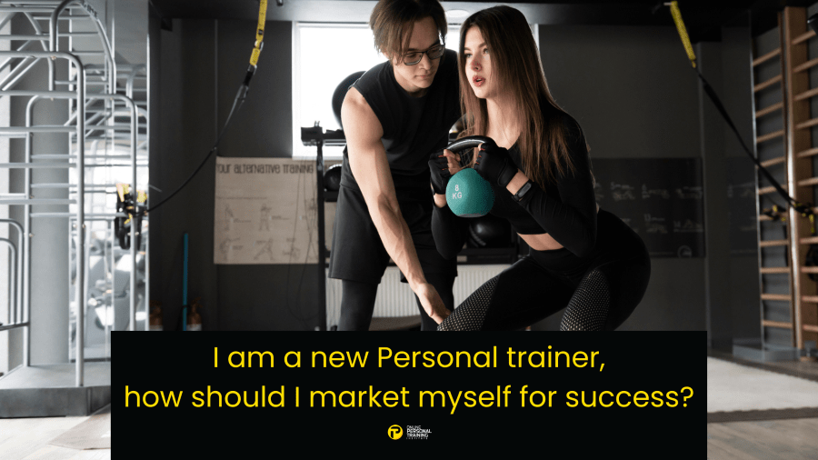 I am a new Personal trainer, how should I market myself for success