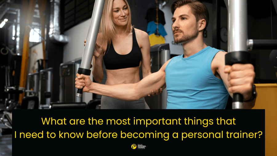 What are the most important things that I need to know before becoming a personal trainer